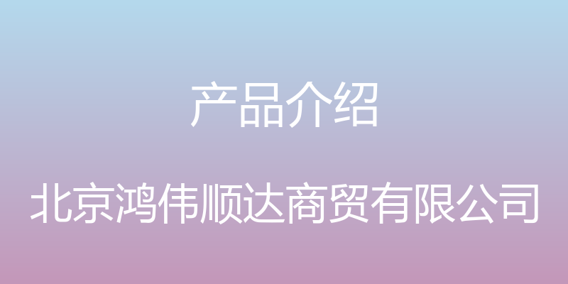 产品介绍 - 北京鸿伟顺达商贸有限公司