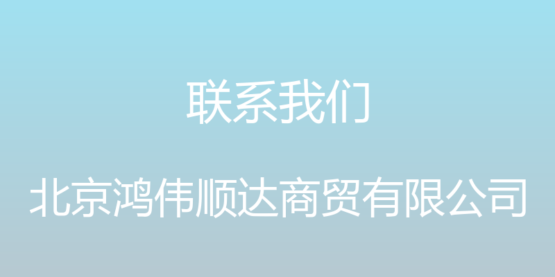 联系我们 - 北京鸿伟顺达商贸有限公司