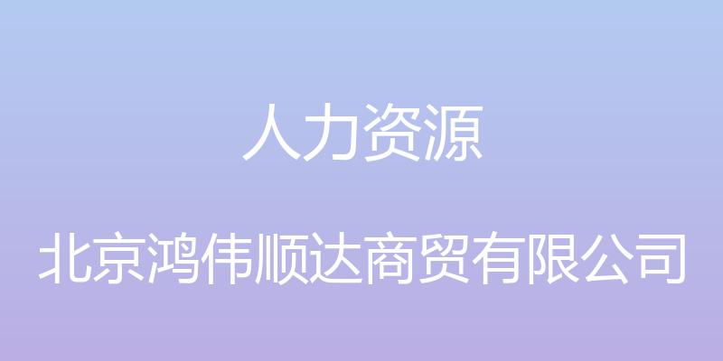 人力资源 - 北京鸿伟顺达商贸有限公司