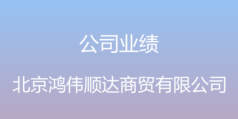 公司业绩 - 北京鸿伟顺达商贸有限公司